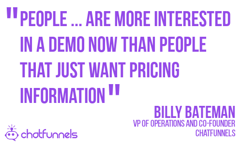 "People ... are more interested in a demo now than people that just want pricing information" - Billy Bateman