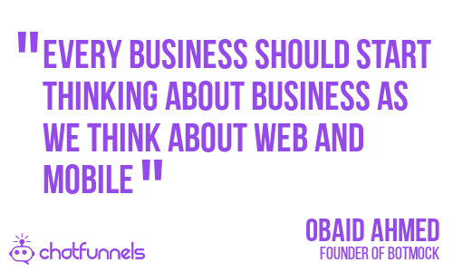 Every business should start thinking about business as we think about web and mobile - Obaid Ahmed - Founder of Botmock 