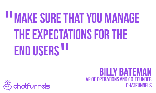 "Make sure that you manage the expectations for the end user" - Billy Bateman