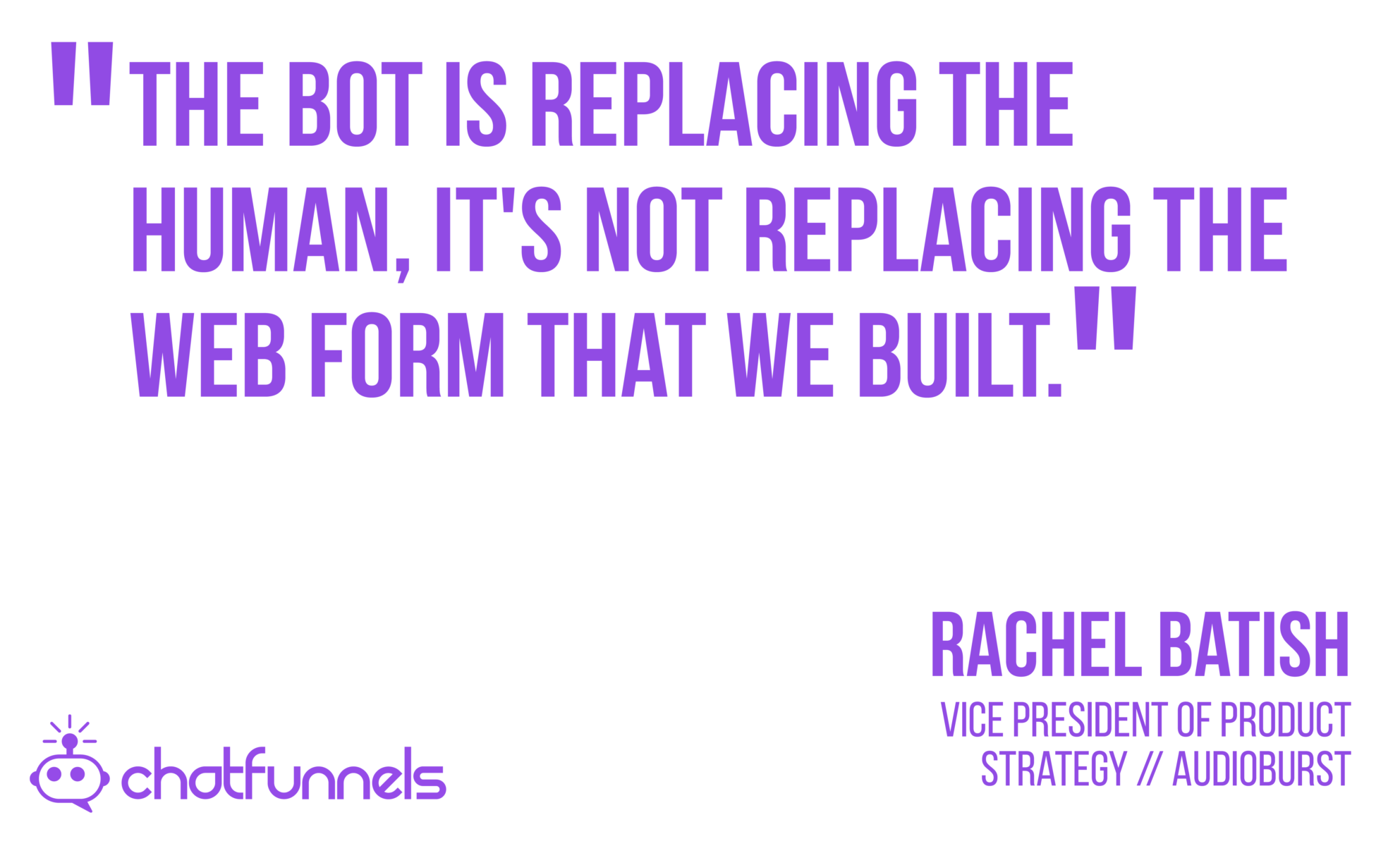 The bots is replacing the human, it's not replacing the web form that we built