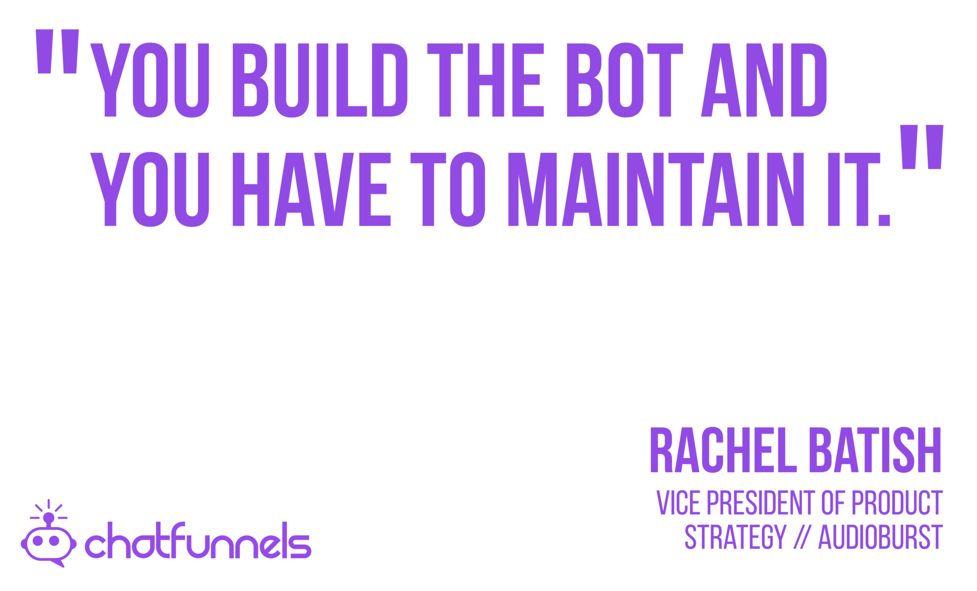 You build the bot and you have to maintain it.